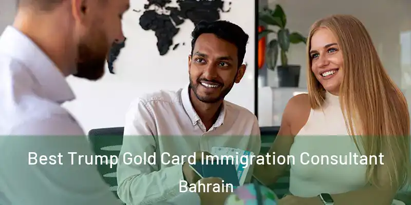 Best Trump Gold Card Immigration Consultant Bahrain