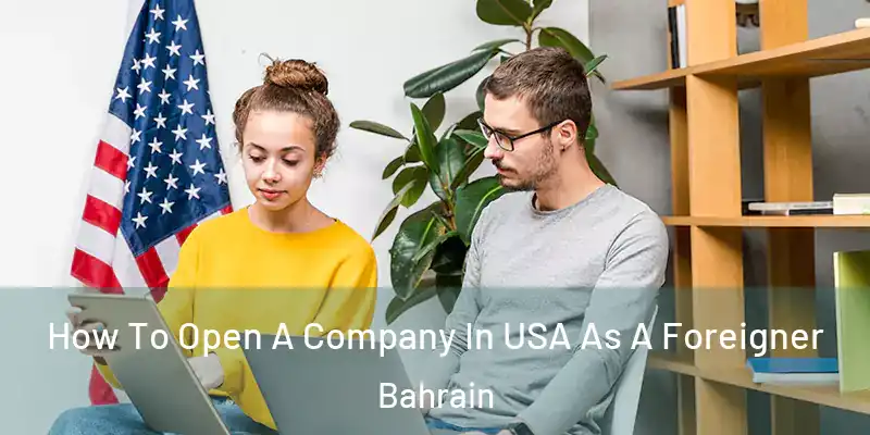 How To Open A Company In USA As A Foreigner Bahrain