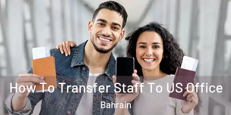How To Transfer Staff To US Office Bahrain
