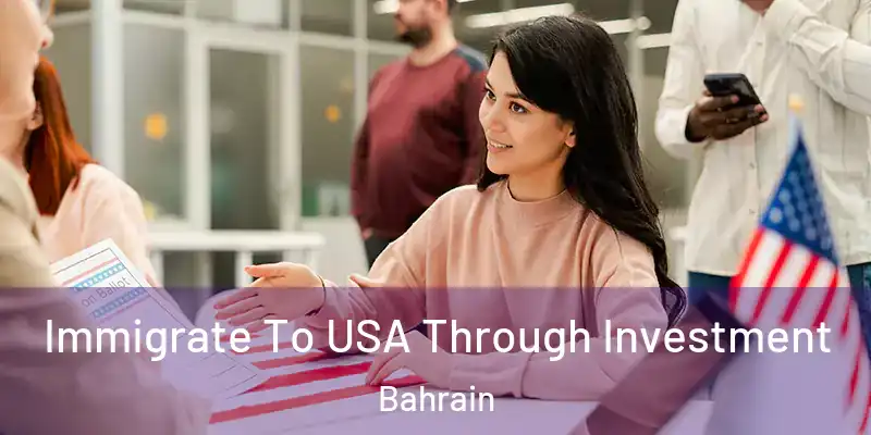 Immigrate To USA Through Investment Bahrain